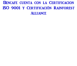 Bencafe cuenta con la Certificacion ISO 9001 y Certificación Rainforest Alliance